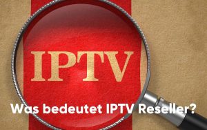 Was bedeutet IPTV Reseller